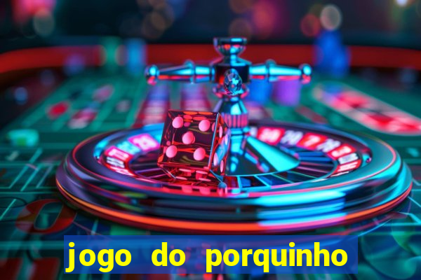 jogo do porquinho de ganhar dinheiro